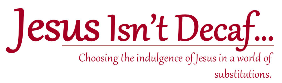 Jesus Isn't Decaf (By Naomi Meyers)